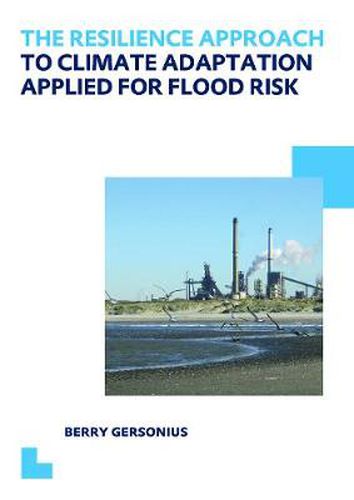 Cover image for The Resilience Approach to Climate Adaptation Applied for Flood Risk: UNESCO-IHE PhD Thesis