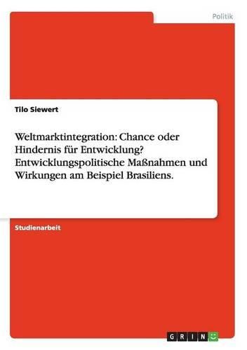 Cover image for Weltmarktintegration: Chance Oder Hindernis Fur Entwicklung? Entwicklungspolitische Massnahmen Und Wirkungen Am Beispiel Brasiliens.