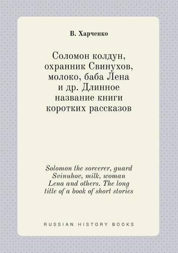 Cover image for Solomon the sorcerer, guard Svinuhov, milk, woman Lena and others. The long title of a book of short stories