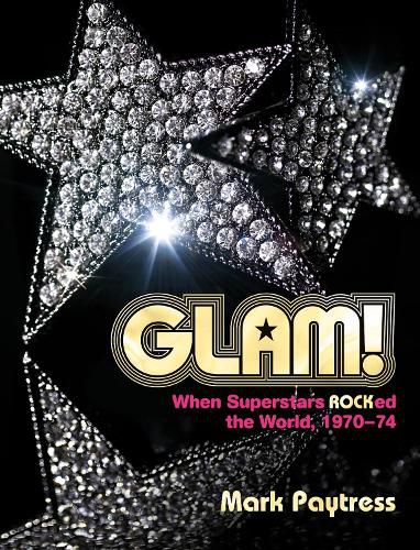 Cover image for Glam!: When Superstars Rocked the World, 1970-74