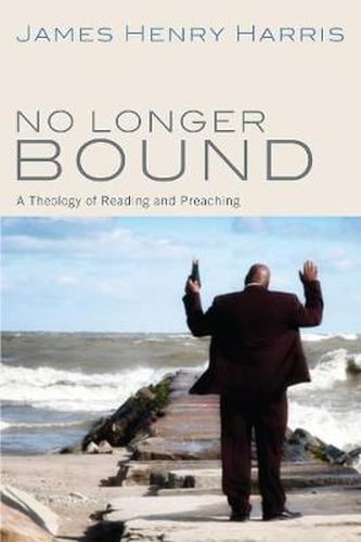 Cover image for No Longer Bound: A Theology of Reading and Preaching