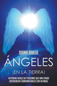 Cover image for Angeles En La Tierra: Historias reales de personas que han tenido experiencias sobrenaturales con un angel