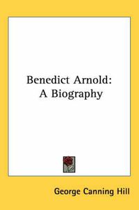 Cover image for Benedict Arnold: A Biography