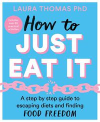 Cover image for How to Just Eat It: A Step-by-Step Guide to Escaping Diets and Finding Food Freedom