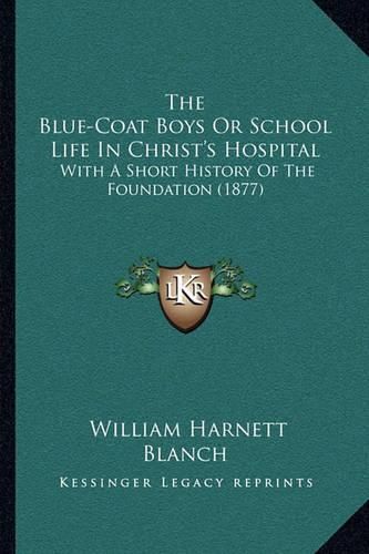 The Blue-Coat Boys or School Life in Christ's Hospital: With a Short History of the Foundation (1877)