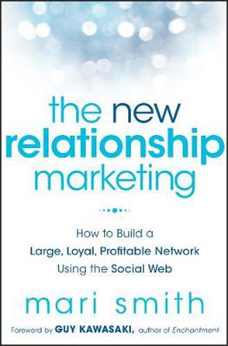 The New Relationship Marketing: How to Build a Large, Loyal, Profitable Network Using the Social Web