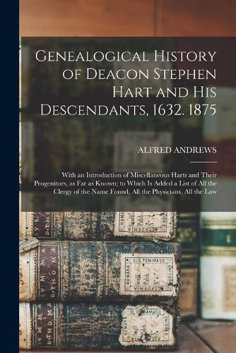 Genealogical History of Deacon Stephen Hart and his Descendants, 1632. 1875