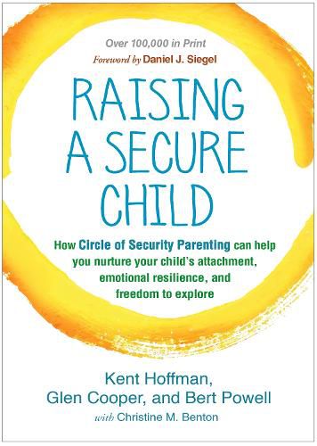 Cover image for Raising a Secure Child: How Circle of Security Parenting Can Help You Nurture Your Child's Attachment, Emotional Resilience, and Freedom to Explore