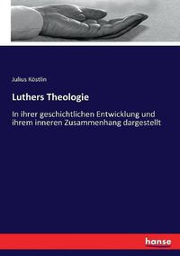 Cover image for Luthers Theologie: In ihrer geschichtlichen Entwicklung und ihrem inneren Zusammenhang dargestellt