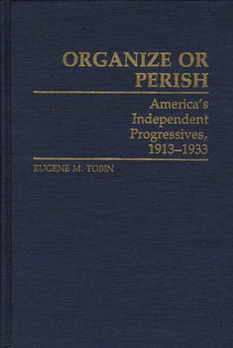 Cover image for Organize or Perish: America's Independent Progressives, 1913-1933