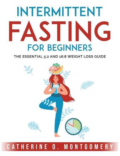 Cover image for Intermittent Fasting For Beginners: The Essential 5:2 and 16:8 Weight Loss Guide