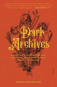 Cover image for Dark Archives: A Librarian's Investigation into the Science and History of Books Bound in Human Skin
