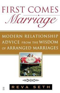 Cover image for First Comes Marriage: Modern Relationship Advice from the Wisdom of Arranged Marriages