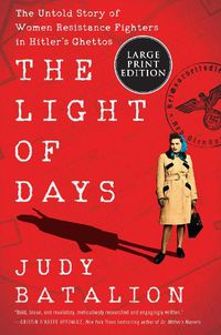 Cover image for The Light of Days: The Untold Story of Women Resistance Fighters in Hitler's Ghettos