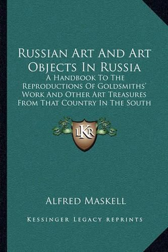 Russian Art and Art Objects in Russia: A Handbook to the Reproductions of Goldsmiths' Work and Other Art Treasures from That Country in the South Kensington Museum (1884)