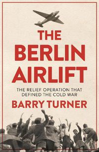 Cover image for The Berlin Airlift: The Relief Operation that Defined the Cold War