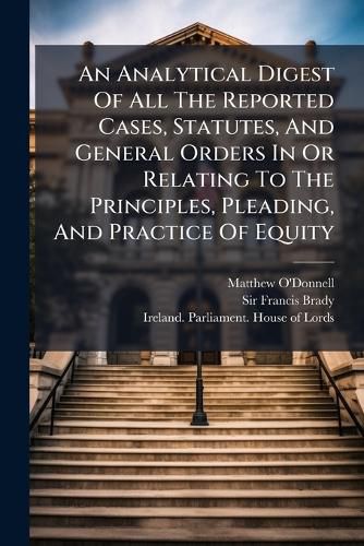 Cover image for An Analytical Digest Of All The Reported Cases, Statutes, And General Orders In Or Relating To The Principles, Pleading, And Practice Of Equity