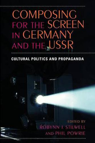 Composing for the Screen in Germany and the USSR: Cultural Politics and Propaganda