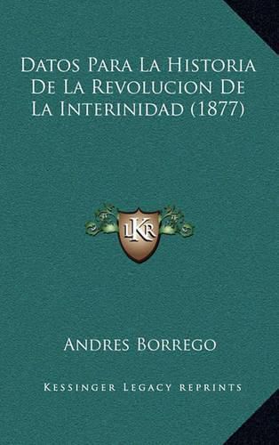 Datos Para La Historia de La Revolucion de La Interinidad (1877)