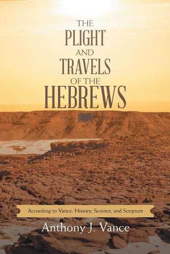 Cover image for The Plight and Travels of the Hebrews: According to Vance: History, Science, and Scripture