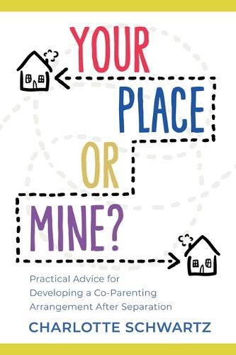 Cover image for Your Place or Mine?: Practical Advice for Developing a Co-Parenting Arrangement After Separation