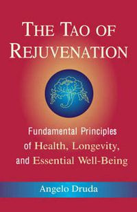 Cover image for The Tao of Rejuvenation: Fundamental Principles of Health, Longevity, and Essential Well-being