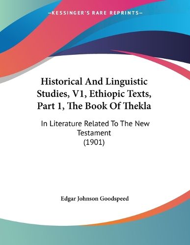 Cover image for Historical and Linguistic Studies, V1, Ethiopic Texts, Part 1, the Book of Thekla: In Literature Related to the New Testament (1901)