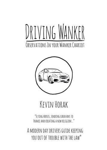 Cover image for Driving Wanker - Observations in Your Wanker Chariot: Flying Horses, Sending Caravans to France and Creating a New Religion