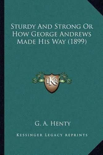 Cover image for Sturdy and Strong or How George Andrews Made His Way (1899)