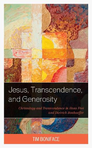 Cover image for Jesus, Transcendence, and Generosity: Christology and Transcendence in Hans Frei and Dietrich Bonhoeffer