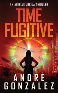 Cover image for Time Fugitive (An Arielle Lucila Thriller)