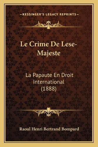 Le Crime de Lese-Majeste: La Papaute En Droit International (1888)