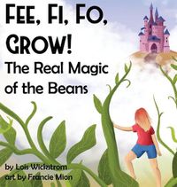 Cover image for Fee, Fi, Fo, Grow! The Real Magic of the Beans