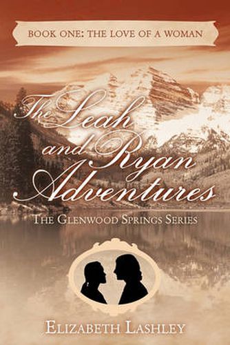 Cover image for The Glenwood Springs Series The Leah and Ryan Adventures Book One: The Love of a Woman