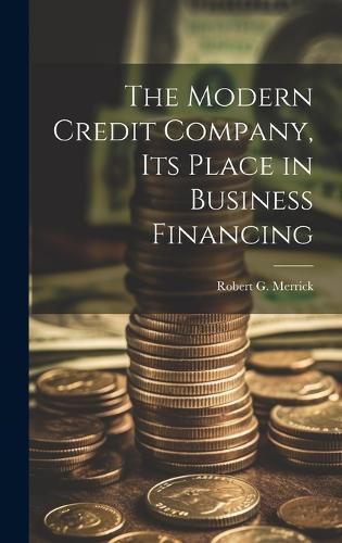 Cover image for The Modern Credit Company, its Place in Business Financing
