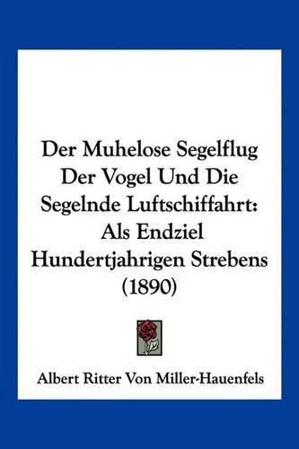 Cover image for Der Muhelose Segelflug Der Vogel Und Die Segelnde Luftschiffahrt: ALS Endziel Hundertjahrigen Strebens (1890)