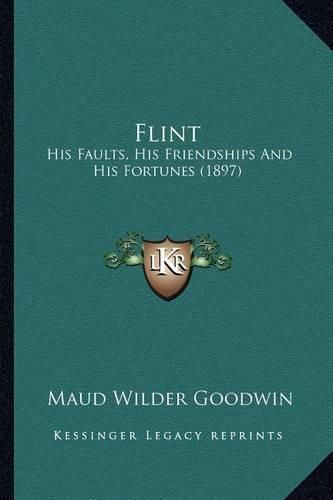 Flint Flint: His Faults, His Friendships and His Fortunes (1897) His Faults, His Friendships and His Fortunes (1897)