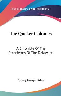 Cover image for The Quaker Colonies: A Chronicle of the Proprietors of the Delaware