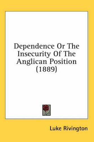 Dependence or the Insecurity of the Anglican Position (1889)