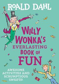 Cover image for Willy Wonka's Everlasting Book of Fun: Awesome Activities and Scrumptious Sweets!