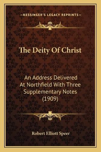 The Deity of Christ: An Address Delivered at Northfield with Three Supplementary Notes (1909)