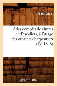 Cover image for Atlas Complet de Cintres Et d'Escaliers, A l'Usage Des Ouvriers Charpentiers, (Ed.1848)