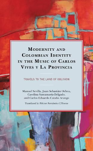 Cover image for Modernity and Colombian Identity in the Music of Carlos Vives y La Provincia: Travels to the Land of Oblivion