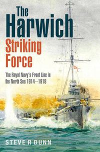 Cover image for The Harwich Striking Force: The Royal Navy's Front Line in the North Sea 1914 1918