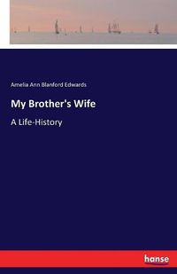 Cover image for My Brother's Wife: A Life-History