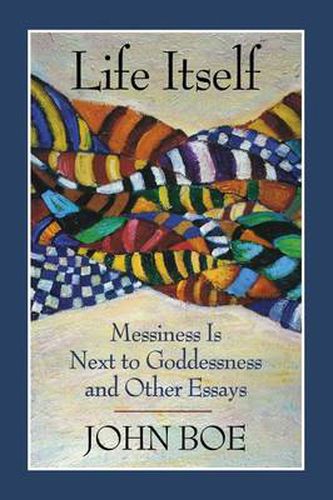 Cover image for Life Itself: Messiness is Next to Goddessness and Other Essays