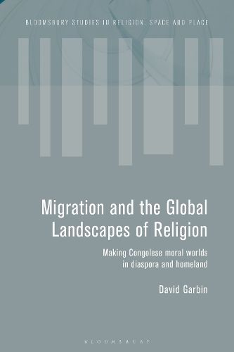 Cover image for Migration and the Global Landscapes of Religion: Making Congolese Moral Worlds in Diaspora and Homeland