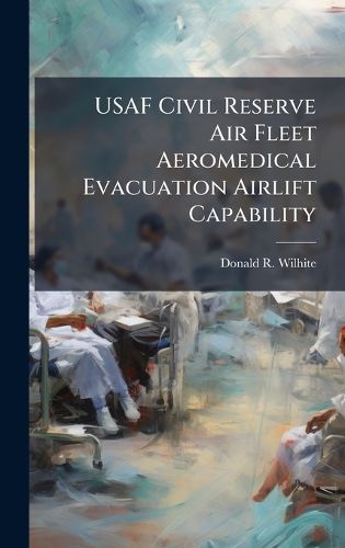 Cover image for USAF Civil Reserve Air Fleet Aeromedical Evacuation Airlift Capability