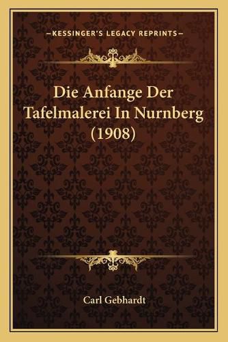 Cover image for Die Anfange Der Tafelmalerei in Nurnberg (1908)