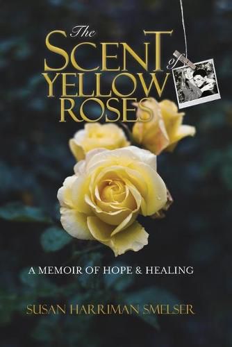 Cover image for The Scent of Yellow Roses: A Memoir of Hope and Healing